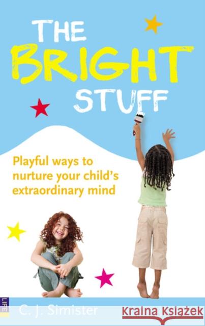 Bright Stuff, The: Playful ways to nurture your child's extraordinary mind C.J. Simister 9780273728177