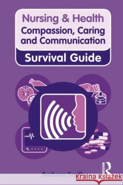 Nursing & Health Survival Guide: Compassion, Caring and Communication: Survival Guide Smith, Barbara 9780273728672 Taylor & Francis Ltd
