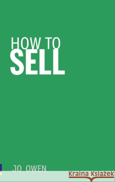 How to Sell: Sell anything to anyone Jo Owen 9780273731276 Pearson Education Limited