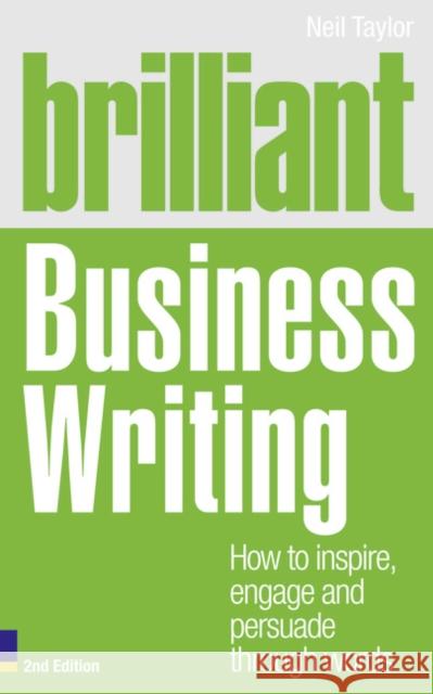 Brilliant Business Writing: How to inspire, engage and persuade through words Neil Taylor 9780273744580