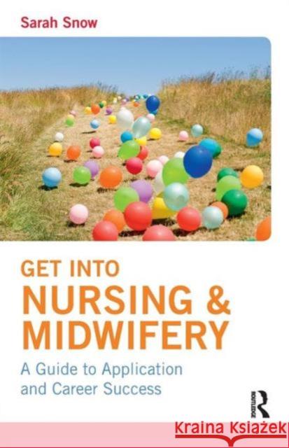 Get into Nursing & Midwifery: A Guide to Application and Career Success Snow, Sarah 9780273746096 Taylor & Francis Ltd