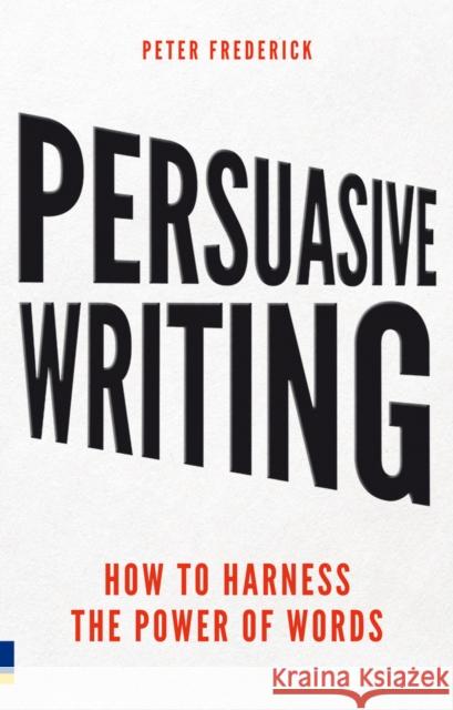 Persuasive Writing: How to harness the power of words Peter Frederick 9780273746133 Pearson Education Limited