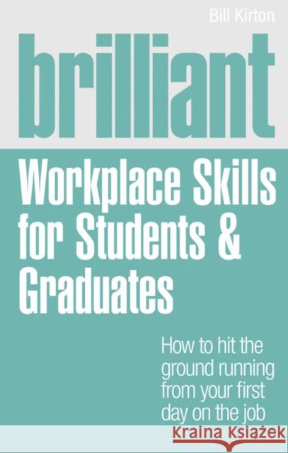 Brilliant Workplace Skills for Students & Graduates Bill Kirton 9780273757047