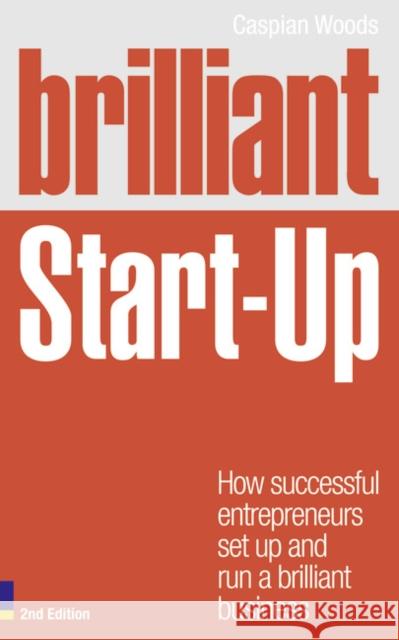 Brilliant Start-Up: How successful entrepreneurs set up and run a brilliant business Caspian Woods 9780273761976 0