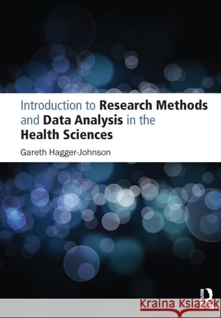 Introduction to Research Methods and Data Analysis in the Health Sciences Gareth Hagger-Johnson 9780273763840 Routledge