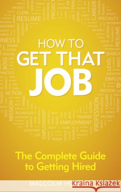 How to get that job: The complete guide to getting hired Malcolm Hornby 9780273772125 Pearson Education Limited