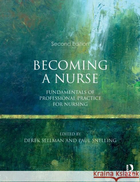 Becoming a Nurse: Fundamentals of Professional Practice for Nursing Derek Sellman Paul Snelling 9780273786214 Routledge