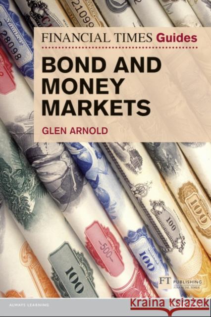 Financial Times Guide to Bond and Money Markets, The Glen Arnold 9780273791799 Pearson Education Limited