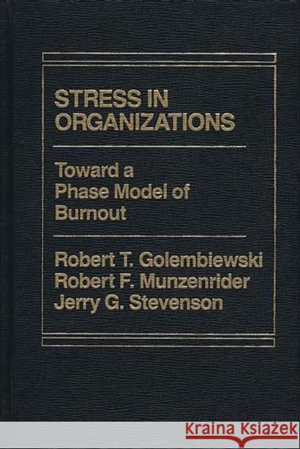 Stress in Organizations: Toward a Phase Model of Burnout Golembiewski, Robert T. 9780275900243 Praeger Publishers
