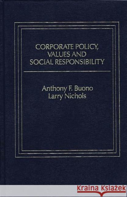 Corporate Policy, Values and Social Responsibility Lawrence T. Nichols Anthony F. Buono T. Nichols Lawrence 9780275900687 Praeger Publishers