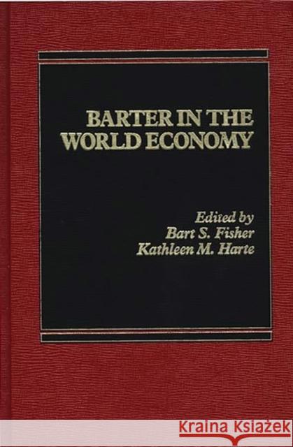 Barter in the World Economy Bart S. Fisher Kathleen M. Harte Bart S. Fisher 9780275901004