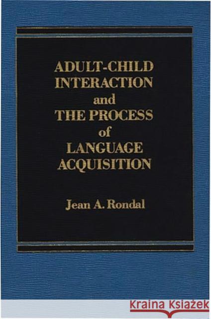 Adult-Child Interaction and the Promise of Language Acquistion Jean A. Rondal 9780275901578 Praeger Publishers