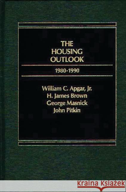 The Housing Outlook, 1980-1990 James H. Brown George Masnick John R. Pitkin 9780275901936