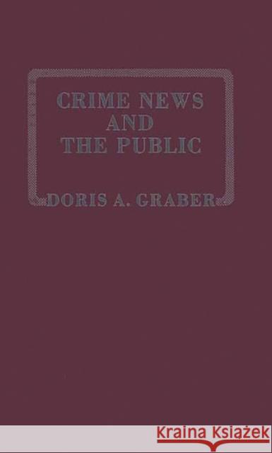 Crime News and the Public. Doris A. Graber 9780275904913 Praeger Publishers