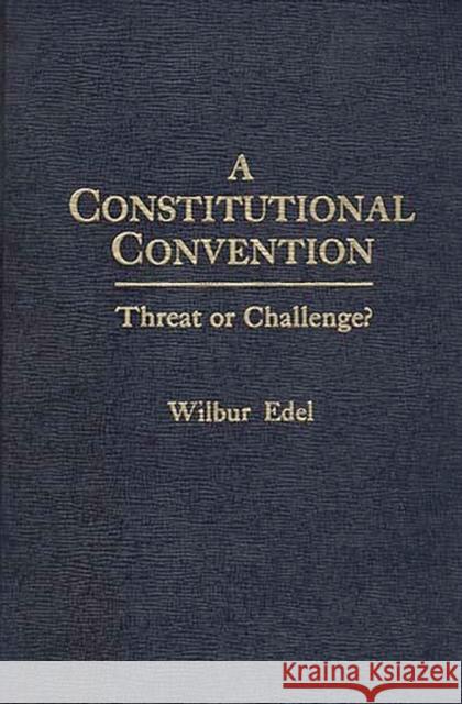 A Constitutional Convention : Threat or Challenge? Wilbur Edel 9780275906078 Praeger Publishers