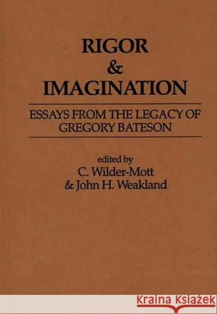 Rigor & Imagination : Essays from the Legacy of Gregory Bateson C. Wilder-Mott John H. Weakland 9780275907419 