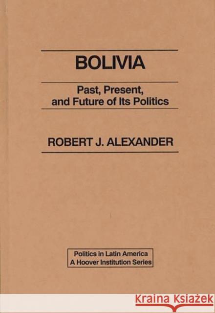 Bolivia: Past, Present, and Future of Its Politics Unknown 9780275907518 Praeger Publishers