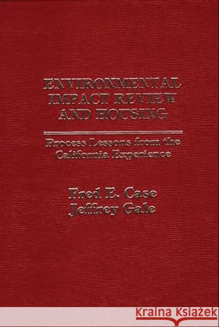 Environmental Impact Review and Housing: Process Lessons from the California Experience Gale, Jeffery 9780275907709 Praeger Publishers