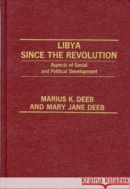 Libya Since the Revolution: Aspects of Social and Political Development Deeb, Marius K. 9780275907808 Praeger Publishers