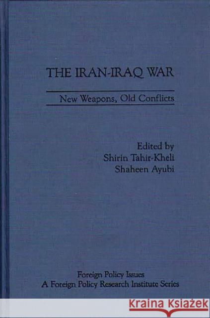 The Iran-Iraq War: New Weapons, Old Conflicts Tahir-Kheli, Shirin 9780275910884 Praeger Publishers