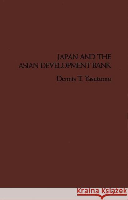 Japan and the Asian Development Bank. Dennis T. Yasutomo 9780275911058 Praeger Publishers