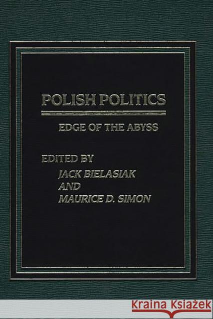 Polish Politics: Edge of the Abyss Jack Bielasiak Maurice D. Simon 9780275911287 Praeger Publishers