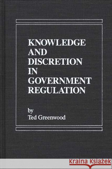 Knowledge and Discretion in Government Regulation Ted Greenwood Ted Greenwood 9780275911799 Praeger Publishers