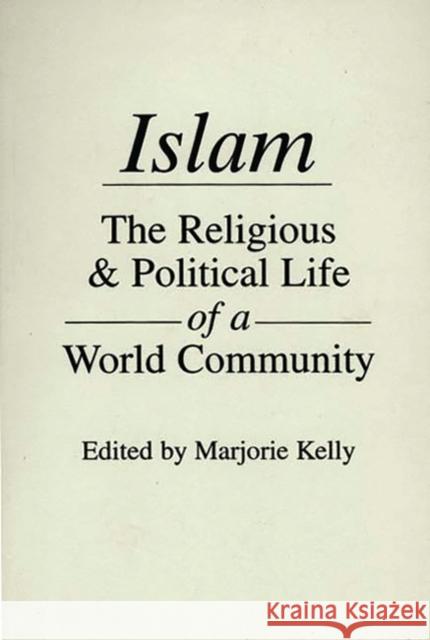 Islam: The Religious and Political Life of a World Community Kelly, Marjorie 9780275912048