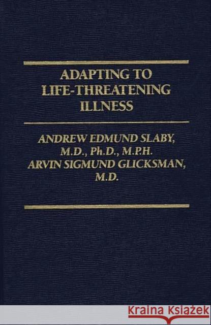 Adapting to Life-Threatening Illness Andrew E. Slaby Arvin S. Glicksman 9780275913243