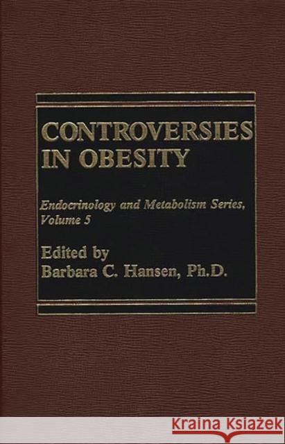 Controversies in Obesity Barbara C. Hansen 9780275913939 Praeger Publishers