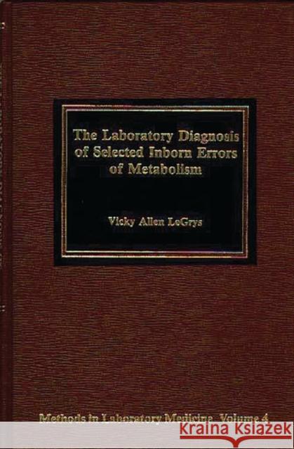 The Laboratory Diagnosis of Selected Inborn Errors of Metabolism Vicky Allen Legrys 9780275914417 Praeger Publishers