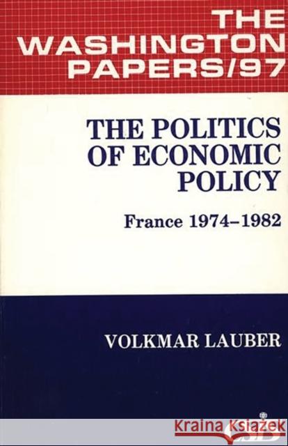 The Politics of Economic Policy: France 1974-1982 Volkmar Lauber 9780275915797 Praeger Publishers