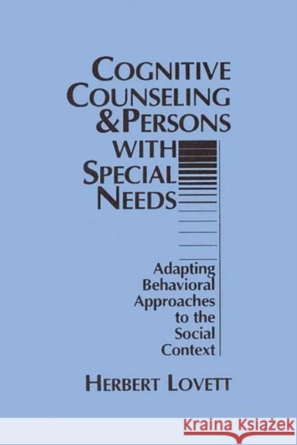Cognitive Counseling and Persons with Special Needs: Adapting Behavioral Approaches to the Social Context Lovett, Herbert 9780275916510 Praeger Paperback