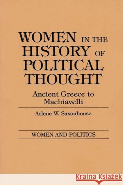 Women in the History of Political Thought: Ancient Greece to Machiavelli Saxonhouse, Arlene 9780275916558 Praeger Publishers