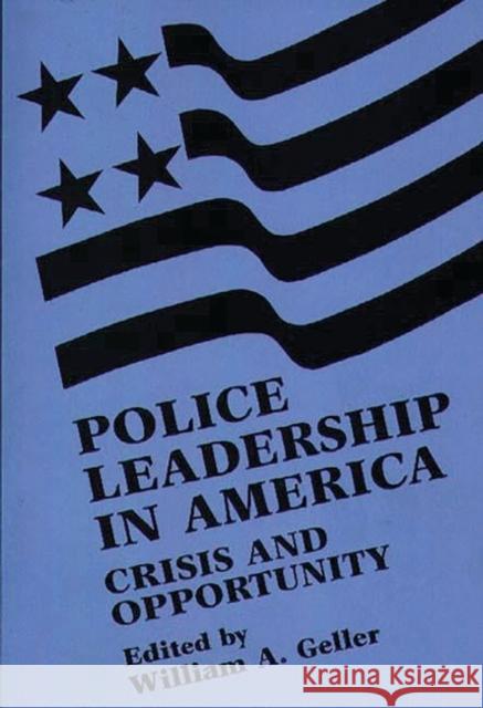 Police Leadership in America: Crisis and Opportunity Geller, William a. 9780275916725 Praeger Publishers