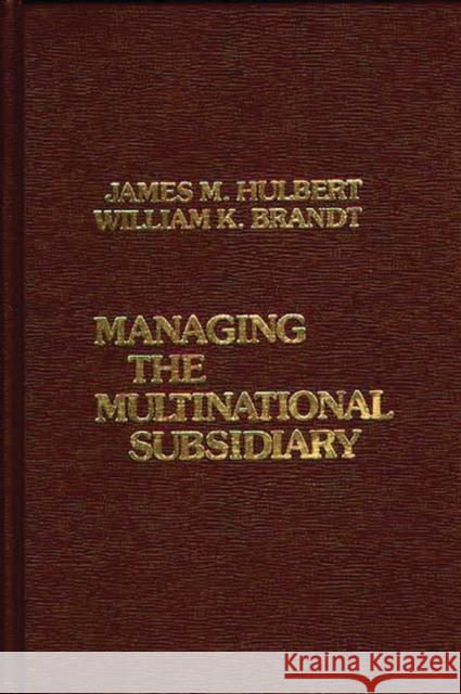 Managing the Multinational Subsidiary. William K. Brandt James M. Hulbert 9780275916886 Praeger Publishers