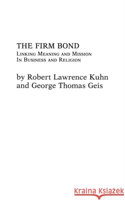 The Firm Bond: Linking Meaning and Mission in Business and Religion Geis, George 9780275917395 Praeger Publishers
