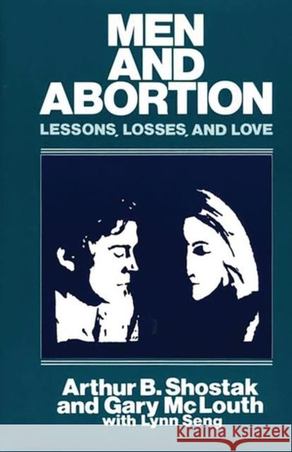 Men and Abortion: Lessons, Losses, and Love McLouth, Gary 9780275917470 Praeger Publishers