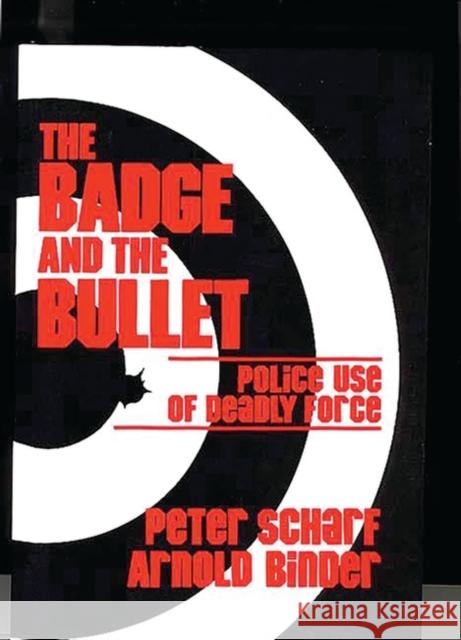 The Badge and the Bullet: Police Use of Deadly Force Binder, Arnold 9780275917784 Praeger Publishers