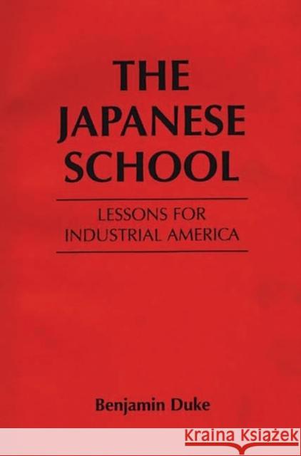 The Japanese School: Lessons for Industrial America Duke, Benjamin C. 9780275920036