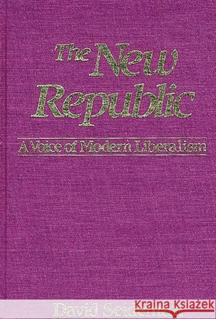 The New Republic: A Voice of Modern Liberalism Seideman, David 9780275920159 Praeger Publishers