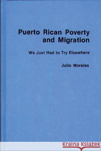 Puerto Rican Poverty and Migration: We Just Had to Try Elsewhere Morales, Julio 9780275920203 Praeger Publishers