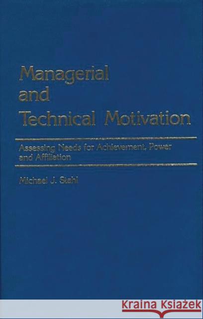 Managerial and Technical Motivation: Assessing Needs for Achievement, Power and Affiliation Stahl, Michael J. 9780275920685 Praeger Publishers
