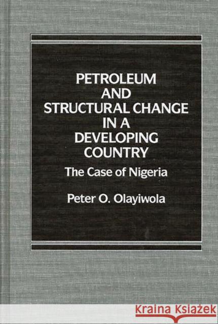 Petroleum and Structural Change in a Developing Country: The Case of Nigeria Olayiwola, P. 9780275921156 Praeger Publishers
