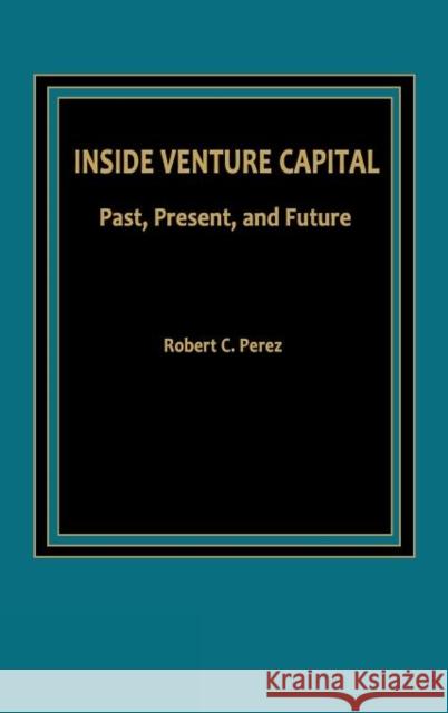 Inside Venture Capital: Past, Present, and Future Unknown 9780275921187 Praeger Publishers