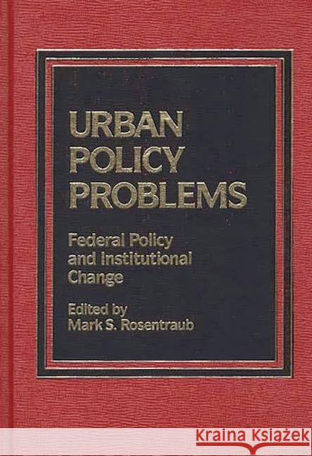 Urban Policy Problems: Federal Policy and Institutional Change Unknown 9780275921200 Praeger Publishers