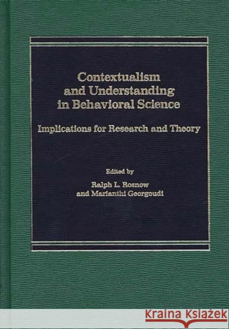 Contextualism and Understanding in Behavioral Science: Implications for Research and Theory Rosnow, Ralph 9780275921217