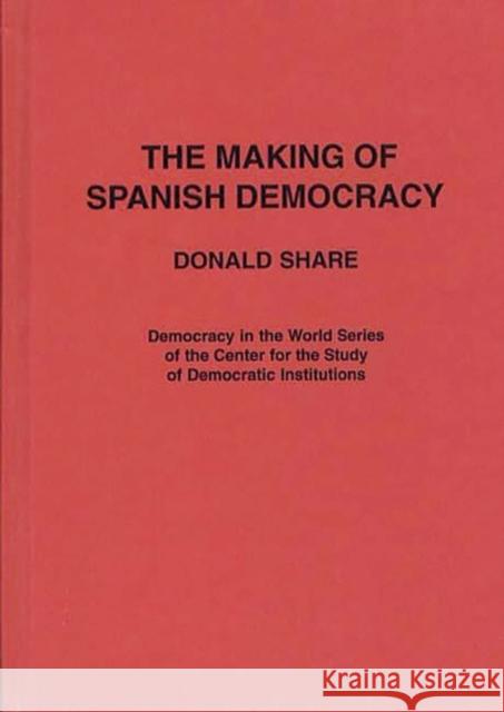 The Making of Spanish Democracy Donald Share 9780275921255