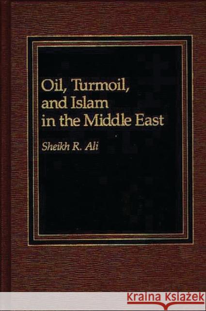 Oil, Turmoil, and Islam in the Middle East Sheikh Rustum Ali Sheikh R. Ali 9780275921354