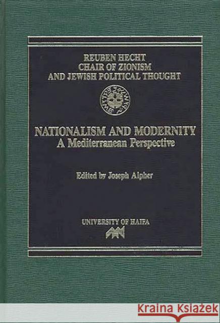 Nationalism and Modernity: A Mediterranean Perspective Alpher, Joseph 9780275921378 Praeger Publishers